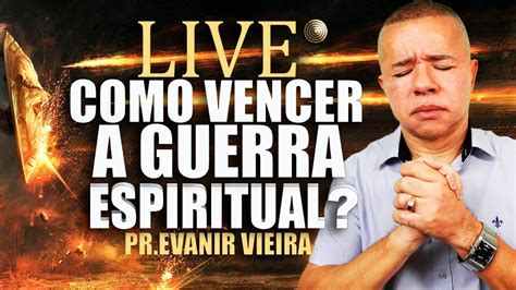 Como Vencer A Guerra Espiritual Live Pastor Evanir Vieira Youtube