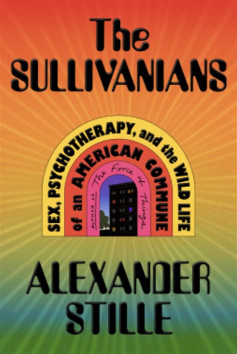 The Sullivanians Sex Psychotherapy And The Wild Life Of An American Commune By Alexander