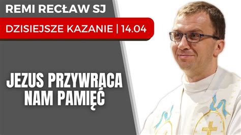 Jezus przywraca nam pamięć Remi Recław SJ dzisiejsze kazanie 14