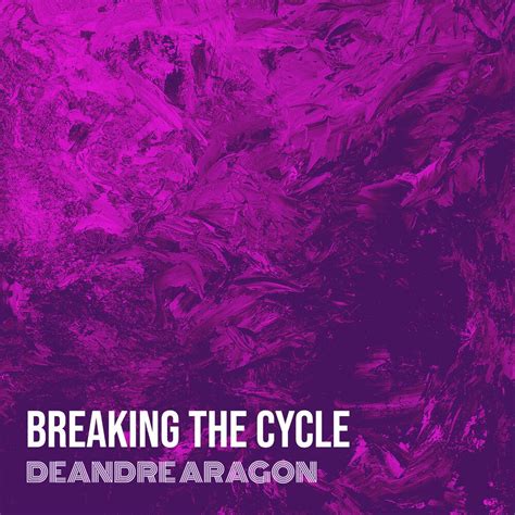 Breaking The Cycle Deandre Aragon Mp3 Buy Full Tracklist