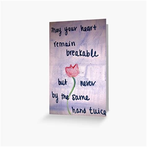 "May your heart remain breakable but never by the same hand twice ...