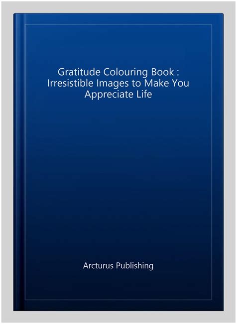 Gratitude Colouring Book : Irresistible Images to Make You Appreciate