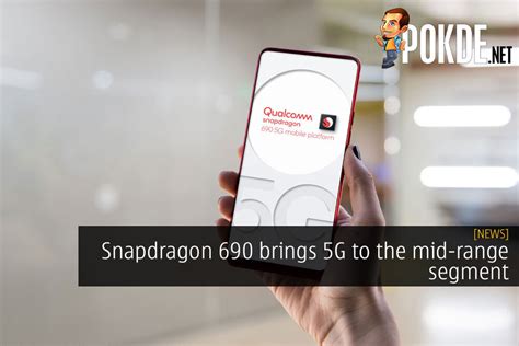 Snapdragon 690 Brings 5G To The Mid-range Segment – Pokde.Net