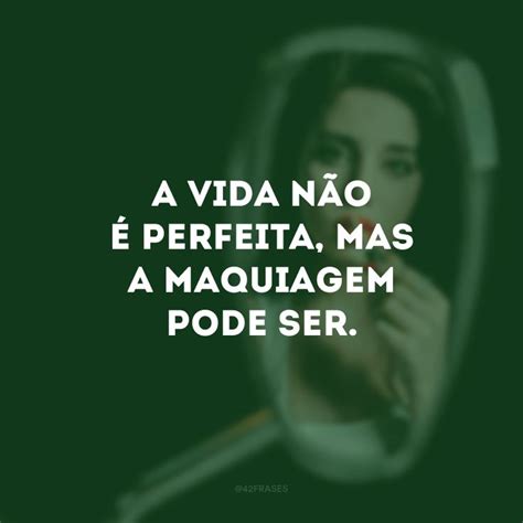 Frases De Maquiagem Para Ressaltar Todo O Poder Da Sua Beleza