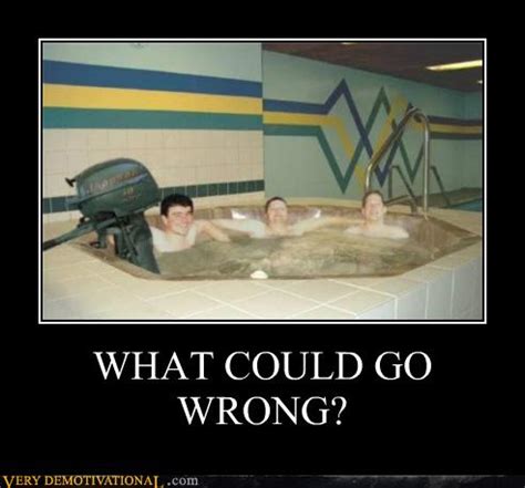 What Could Go Wrong Very Demotivational Demotivational Posters