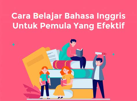 Cara Belajar Bahasa Inggris Untuk Pemula Yang Efektif