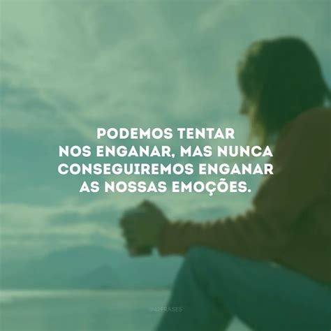 40 Frases De Emoção Que Vão Te Mostrar Como é Importante Sentir