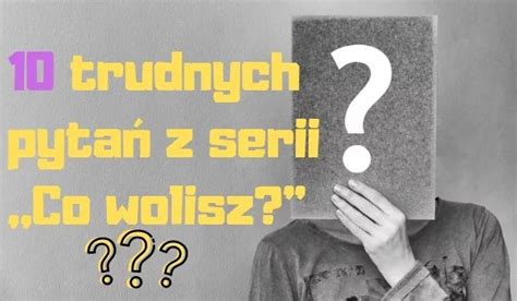 Trudnych Pyta Z Serii Co Wolisz Samequizy