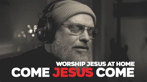 Come Jesus Come Acoustic Worship Jesus At Home Youtube Music