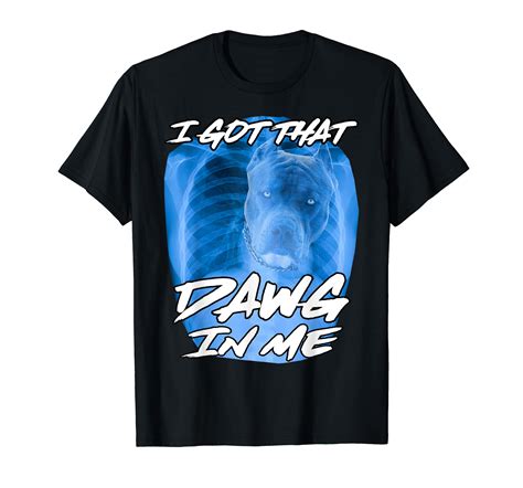 I Got That Dawg In Me Xray Pitbull Ironic Meme Viral Quote Black T