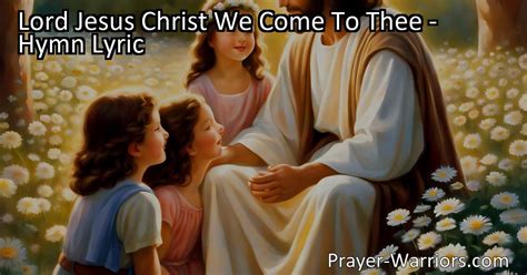 Lord Jesus Christ We Come To Thee Hymn Lyric Bible Warriors