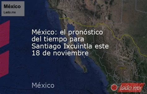 México El Pronóstico Del Tiempo Para Santiago Ixcuintla Este 18 De