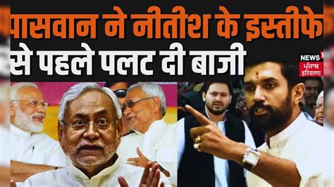 Bihar Politics नीतीश के इस्तीफे से पहले Chirag Paswan ने कर दी गेम Nitish Kumar Latest News