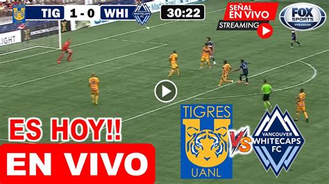 Tigres Vs Vancouver En Vivo Donde Ver Y A Que Hora Juega Tigres Vs