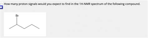 SOLVED How Many Proton Signals Would You Expect To Find In The 1H NMR