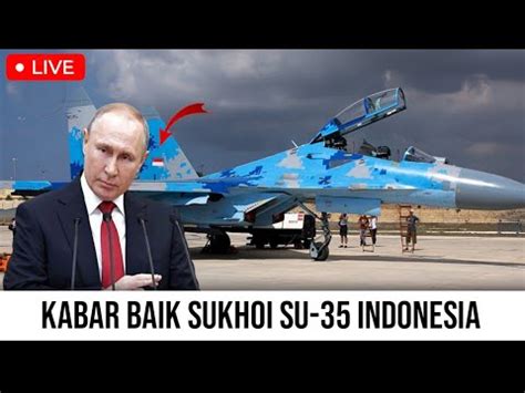 RUSIA BUKA SUARA JET TEMPUR SUKHOI SU 35 BISA DIMILIKI INDONESIA