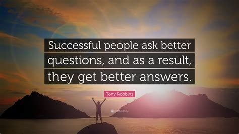 Tony Robbins Quote “successful People Ask Better Questions And As A