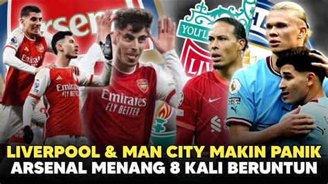 Liverpool Manchester City Panik Arsenal Menang 8 Kali Beruntun Dan