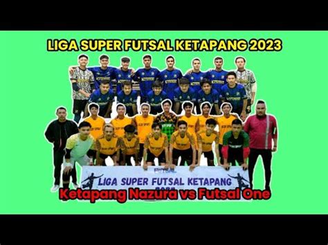 Liga Super Futsal Ketapang Pekan Futsal One Vs Ketapang Nazura