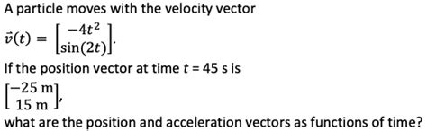 Solved Particle Moves With The Velocity Vector ~4t2 V T Sin 2t ] If