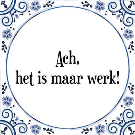 Tegeltje Met Spreuk Tegeltjeswijsheid Ach Het Is Maar Werk Kado