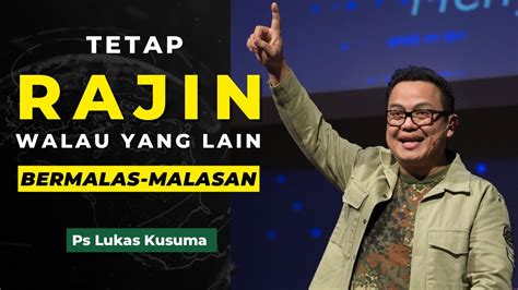 TETAP RAJIN WALAU YANG LAIN MALAS MALASAN Ps Lukas Kusuma