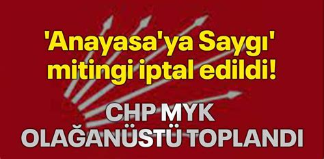 CHP MYK olağanüstü toplandı Anayasa ya Saygı mitingi iptal edildi