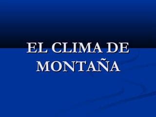 Clima de montaña por nerea elisa y mª josé de 3ºc 1 PPT Descarga