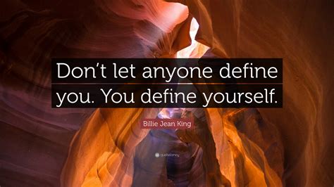 Billie Jean King Quote “don’t Let Anyone Define You You Define Yourself ”