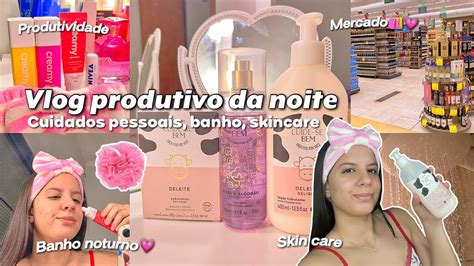 Vlog Produtivo Da Noite Comprinhas Rotina De Autocuidado Skin Care