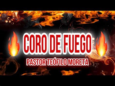 Coro De Fuego Pastor Te Filo Moreta Youtube