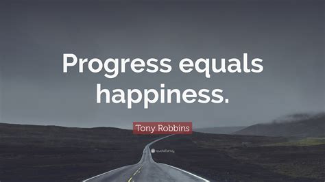 Tony Robbins Quote: “Progress equals happiness.”