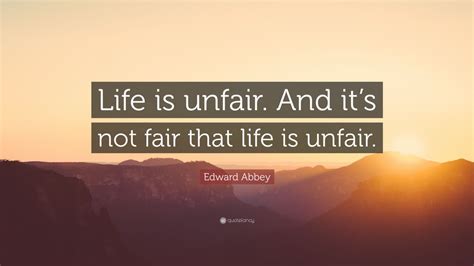 Edward Abbey Quote Life Is Unfair And Its Not Fair That Life Is