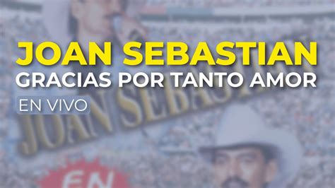 Joan Sebastian Gracias Por Tanto Amor En Vivo Audio Oficial