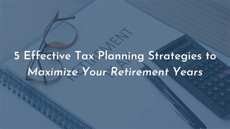 5 Effective Tax Planning Strategies to Maximize Retirement