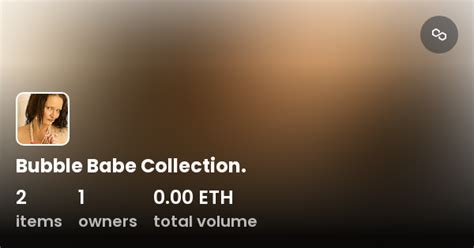 Bubble Babe Collection Collection OpenSea