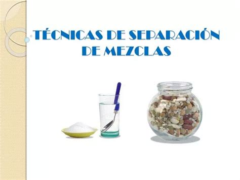 PPT TÉCNICAS DE SEPARACIÓN DE MEZCLAS PowerPoint Presentation free