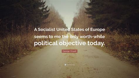 George Orwell Quote: “A Socialist United States of Europe seems to me the only worth-while