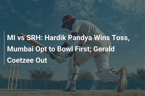 MI Vs SRH Hardik Pandya Wins Toss Mumbai Opt To Bowl First Gerald