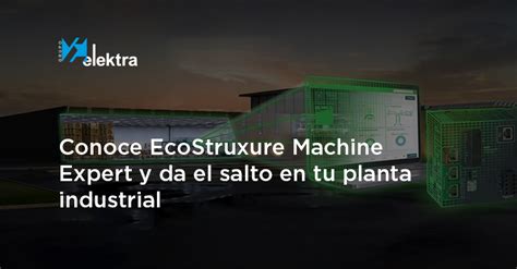 Conoce EcoStruxure Machine Expert Y Da El Salto En Tu Planta Industrial