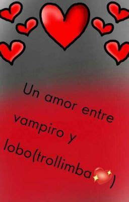 Un amor entre vampiro y lobo trollimba Próximamente Wattpad