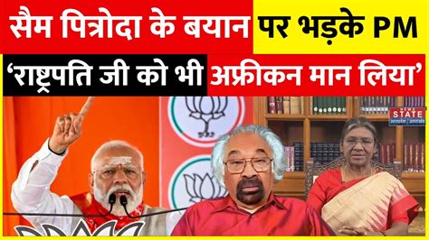 Sam Pitroda के बयान पर भड़के Pm Modi कहा राष्ट्रपति जी को भी African