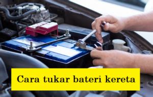 Cara Tukar Bateri Kereta Mekanikakereta