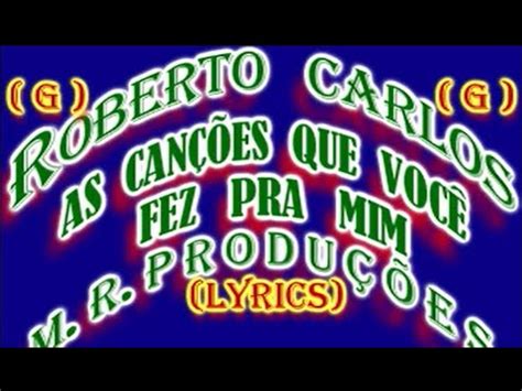 As Canções Que Você Fez Pra Mim Roberto Carlos Lyrics YouTube