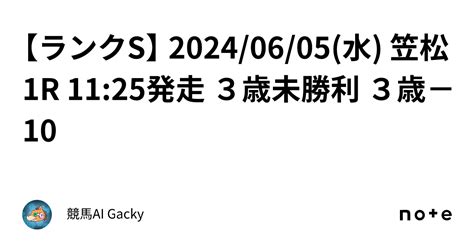 【ランクs】 20240605水 笠松1r 1125発走 3歳未勝利 3歳－10｜競馬ai Gacky