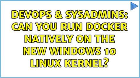 DevOps SysAdmins Can You Run Docker Natively On The New Windows 10