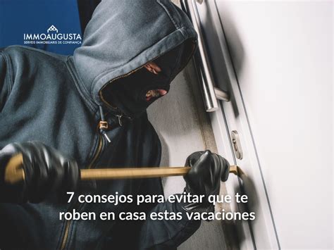 7 Consejos Para Evitar Que Te Roben En Casa Estas Vacaciones Immoaugusta