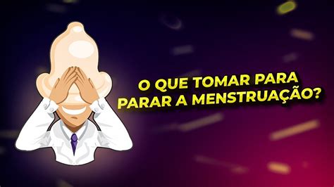 O Que Tomar Para Parar A Menstrua O Caseiro