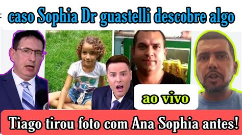 Caso Sophia Dr Guastelli Descobre Algo Que Tiago Fez Sophia Antes