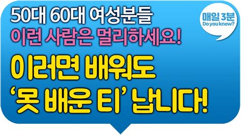 이러면 배워도 못 배운 티 납니다 50대 60대 여성분들 이런 사람은 멀리하세요 Youtube